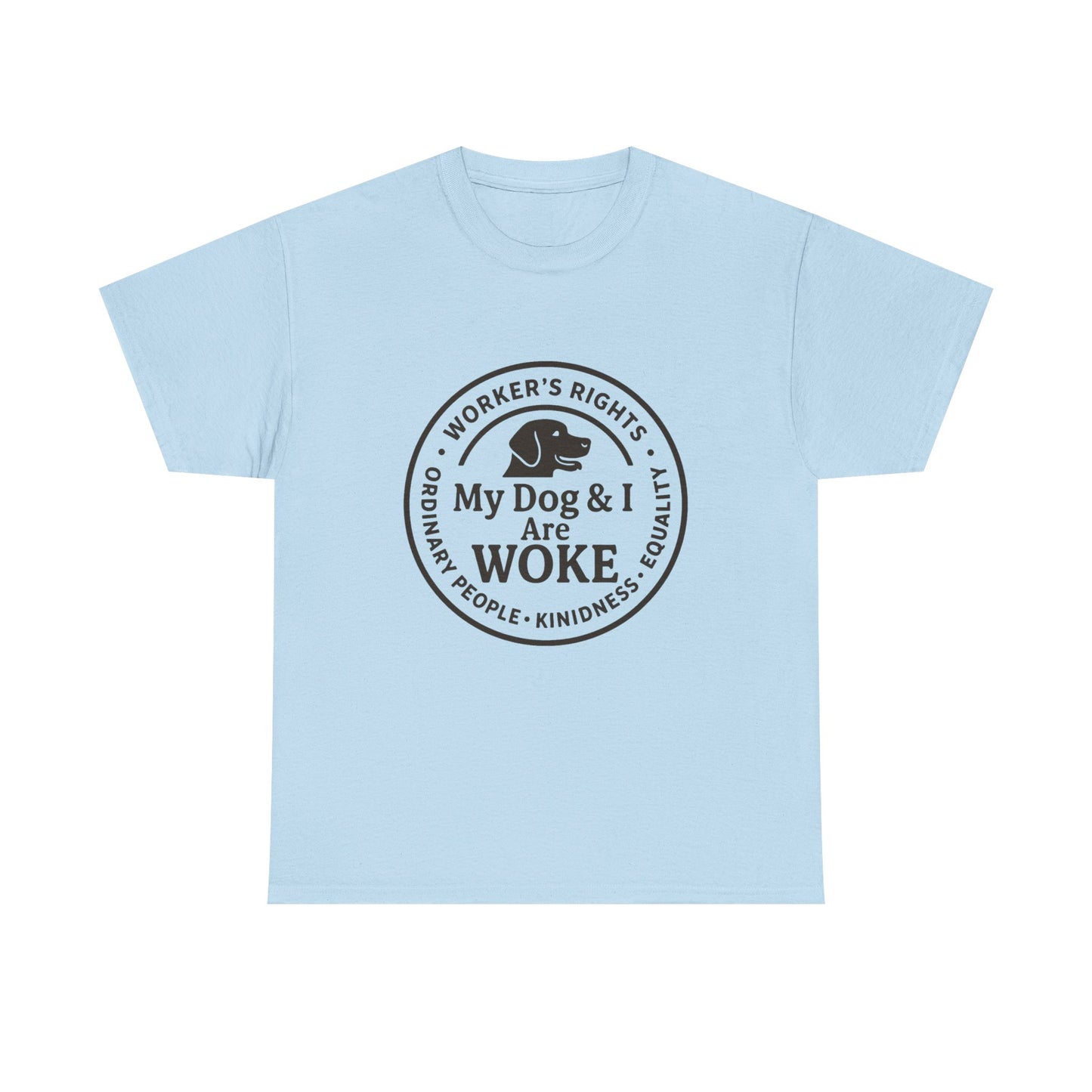 My Dog and I are WOKE Heavy Duty Unisex Tee Sizes Small - 5XL (9 colors)