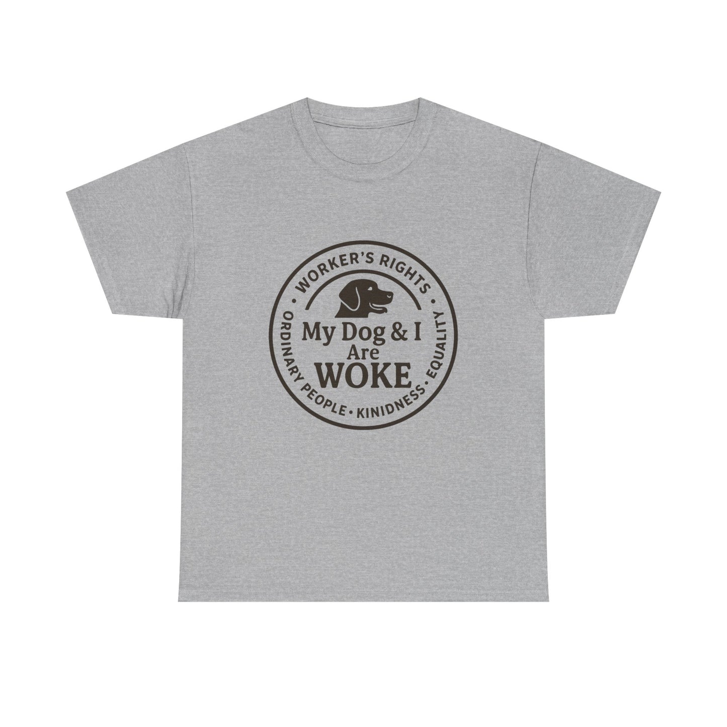 My Dog and I are WOKE Heavy Duty Unisex Tee Sizes Small - 5XL (9 colors)